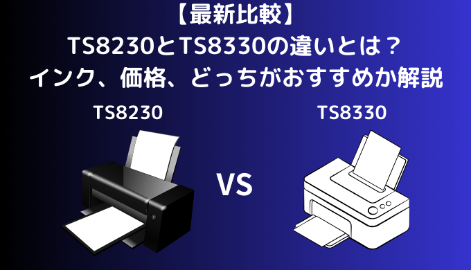 【最新比較】TS8230とTS8330の違いとは？キャノンのピクサスのプリンターのインク、価格、どっちがおすすめか解説