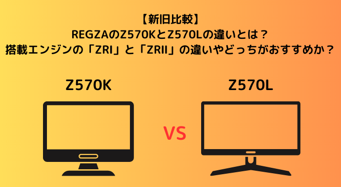 【新旧比較】REGZAのZ570KとZ570Lの違いとは？搭載エンジンのZRⅠとZRⅡの違いやどっちがおすすめか解説