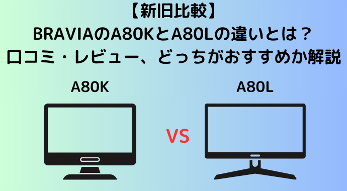 【新旧比較】BRAVIAのA80KとA80Lの違いを比較！口コミ・レビュー、どっちがおすすめか解説